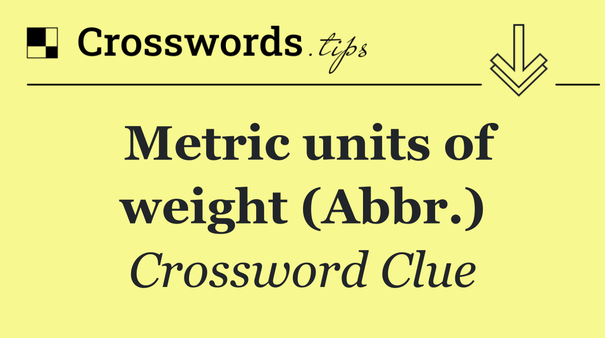 Metric units of weight (Abbr.)