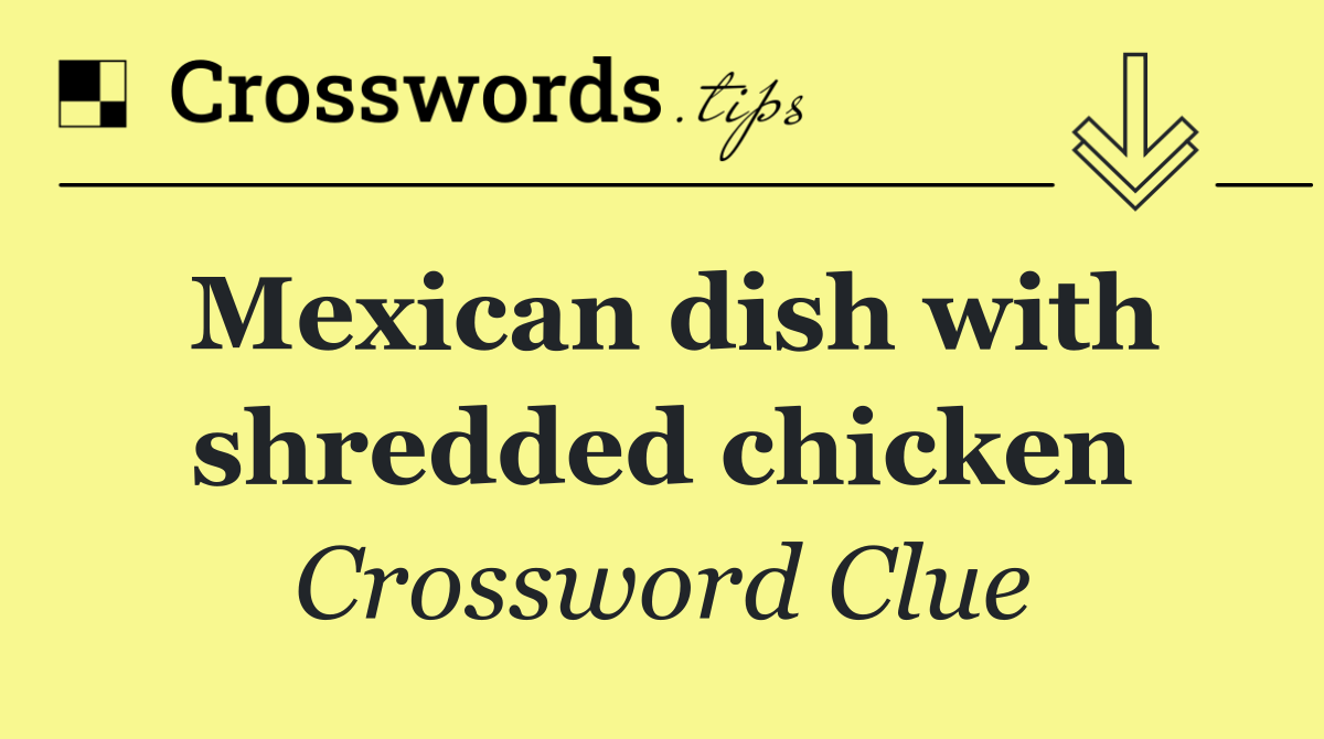 Mexican dish with shredded chicken