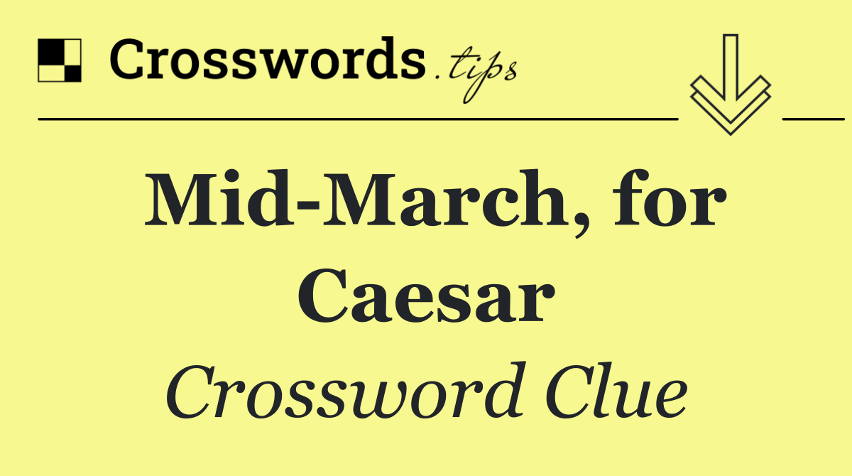 Mid March, for Caesar