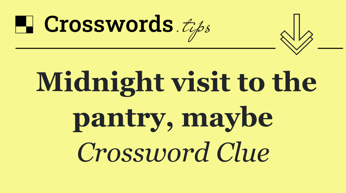 Midnight visit to the pantry, maybe