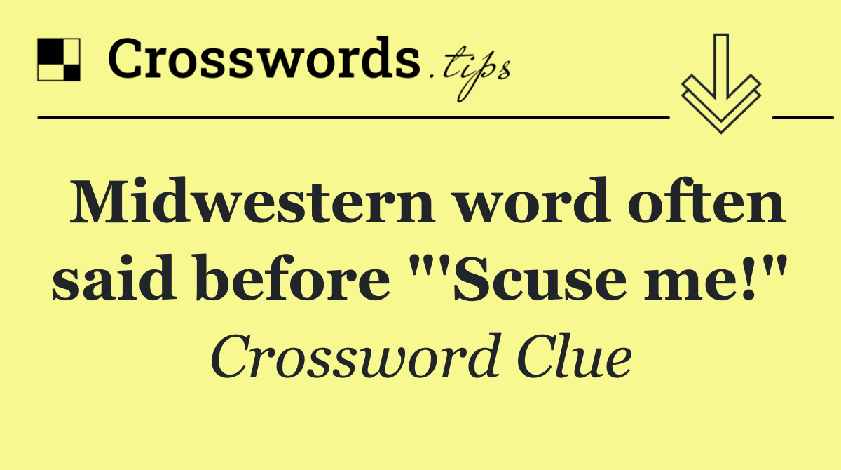 Midwestern word often said before "'Scuse me!"