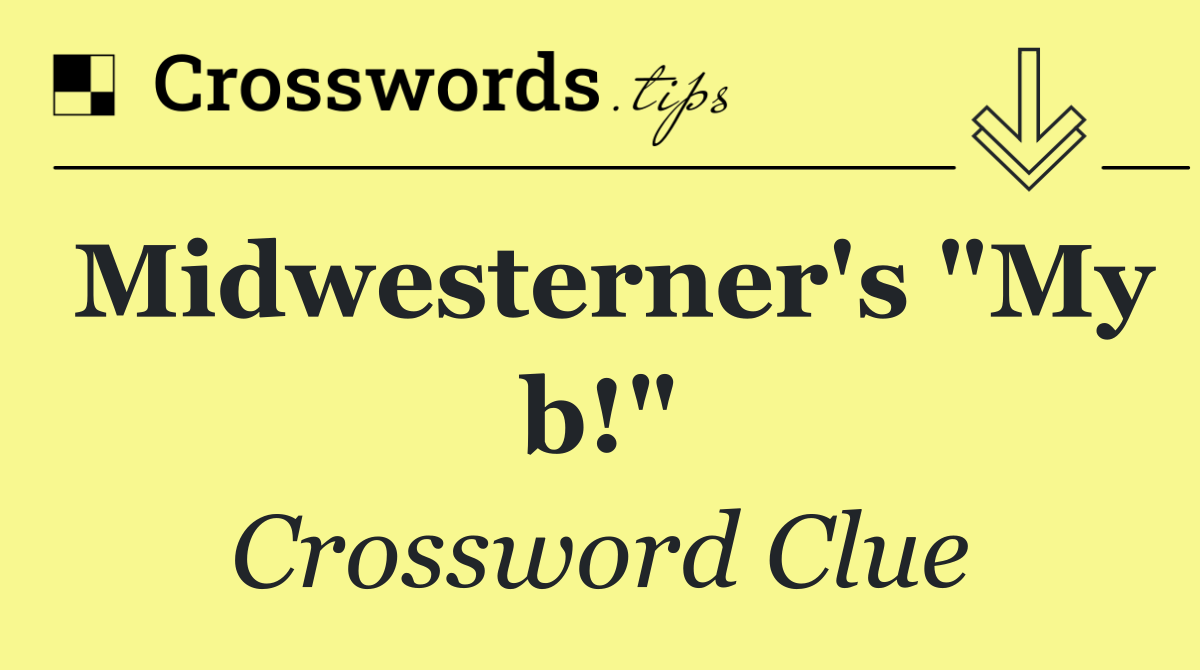 Midwesterner's "My b!"