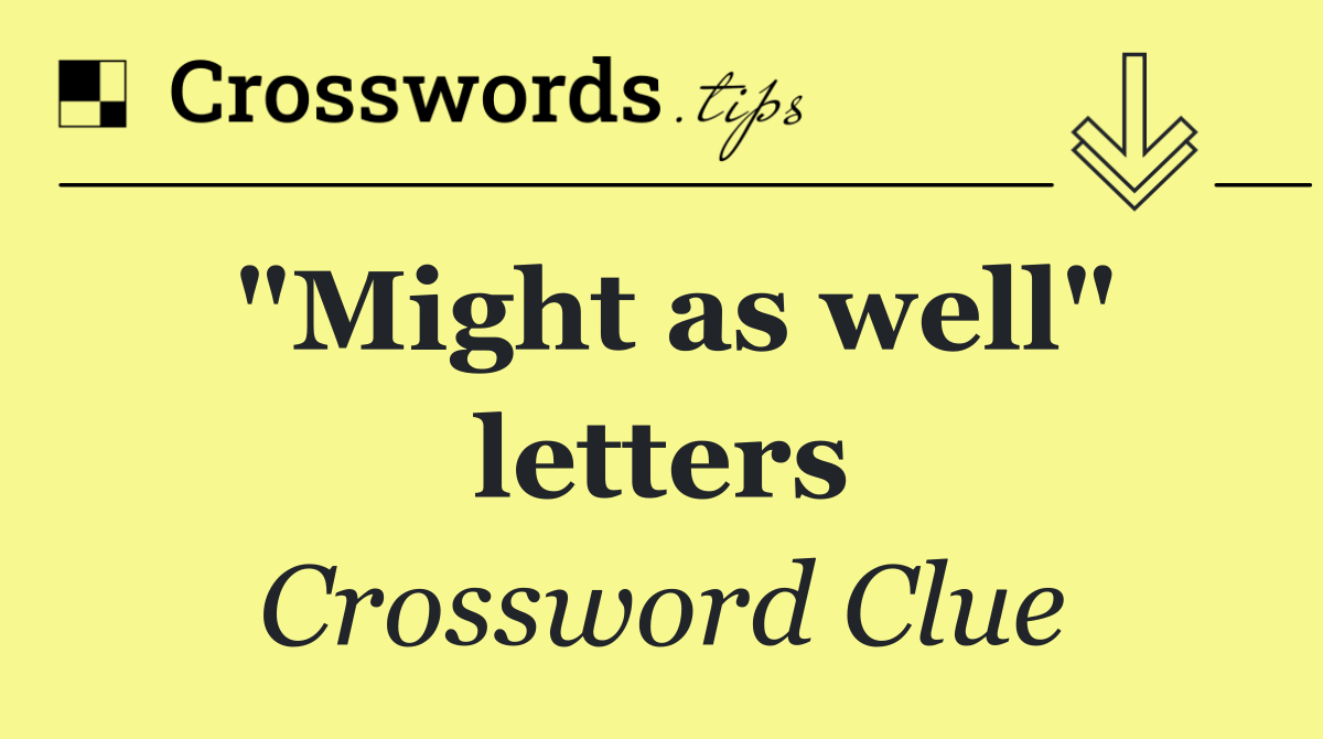 "Might as well" letters