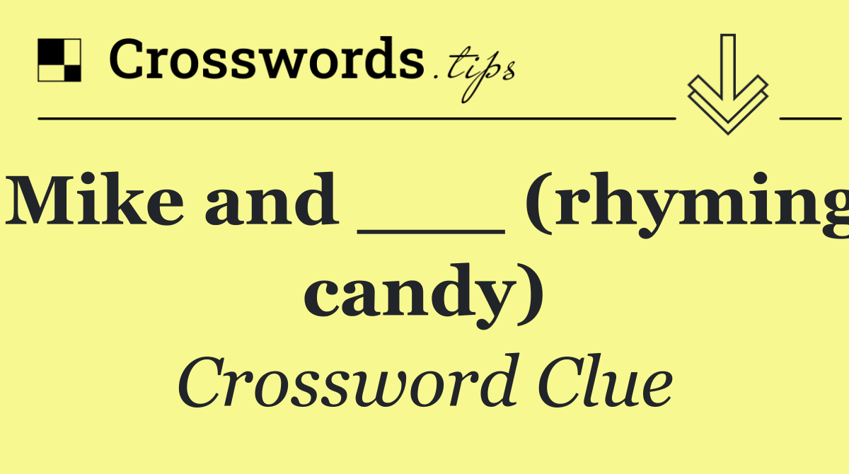 Mike and ___ (rhyming candy)