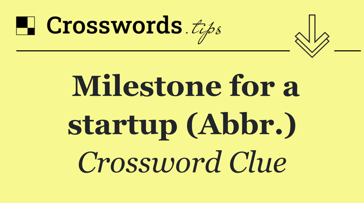 Milestone for a startup (Abbr.)