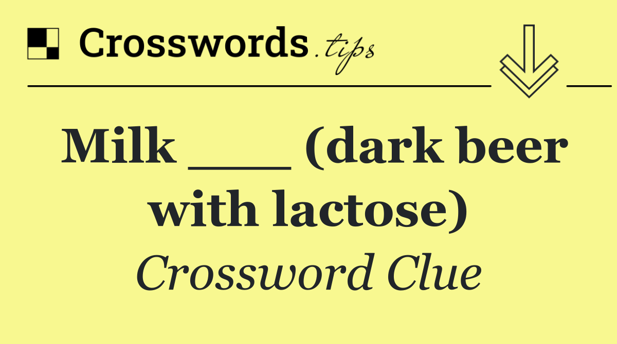 Milk ___ (dark beer with lactose)