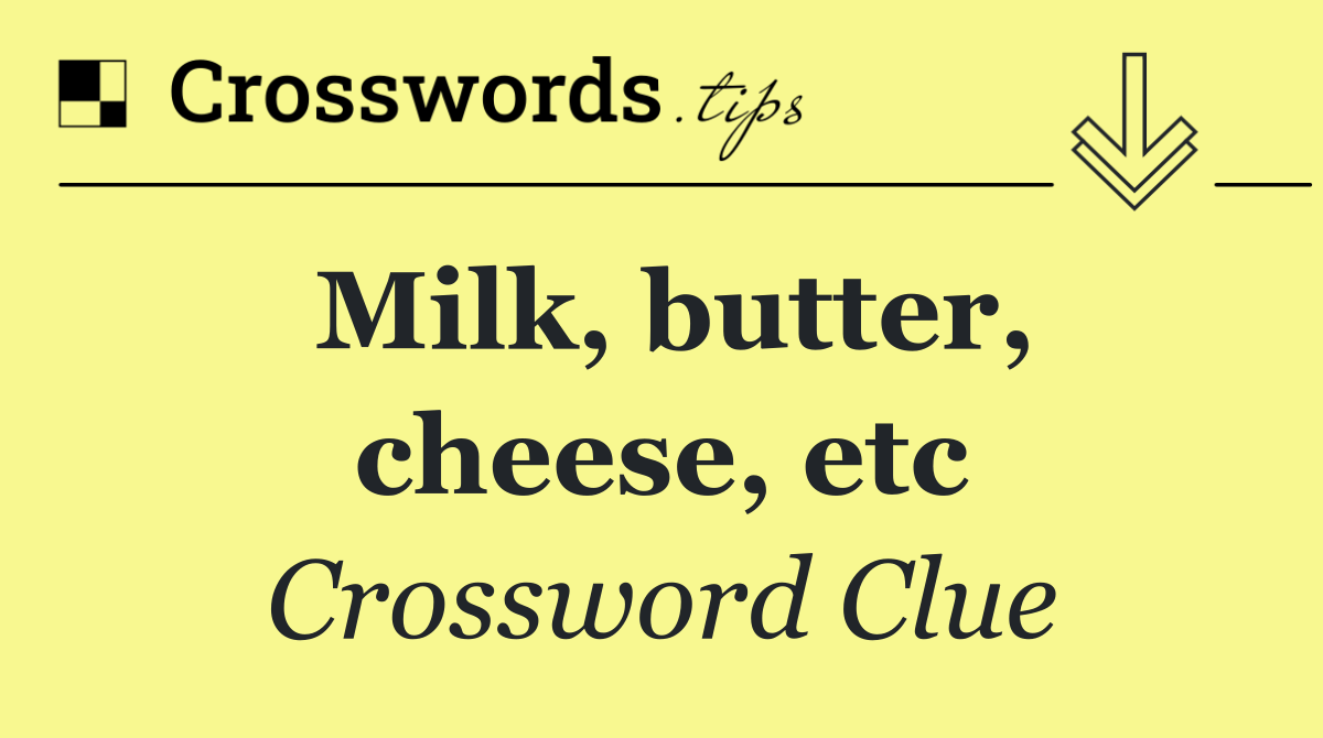 Milk, butter, cheese, etc