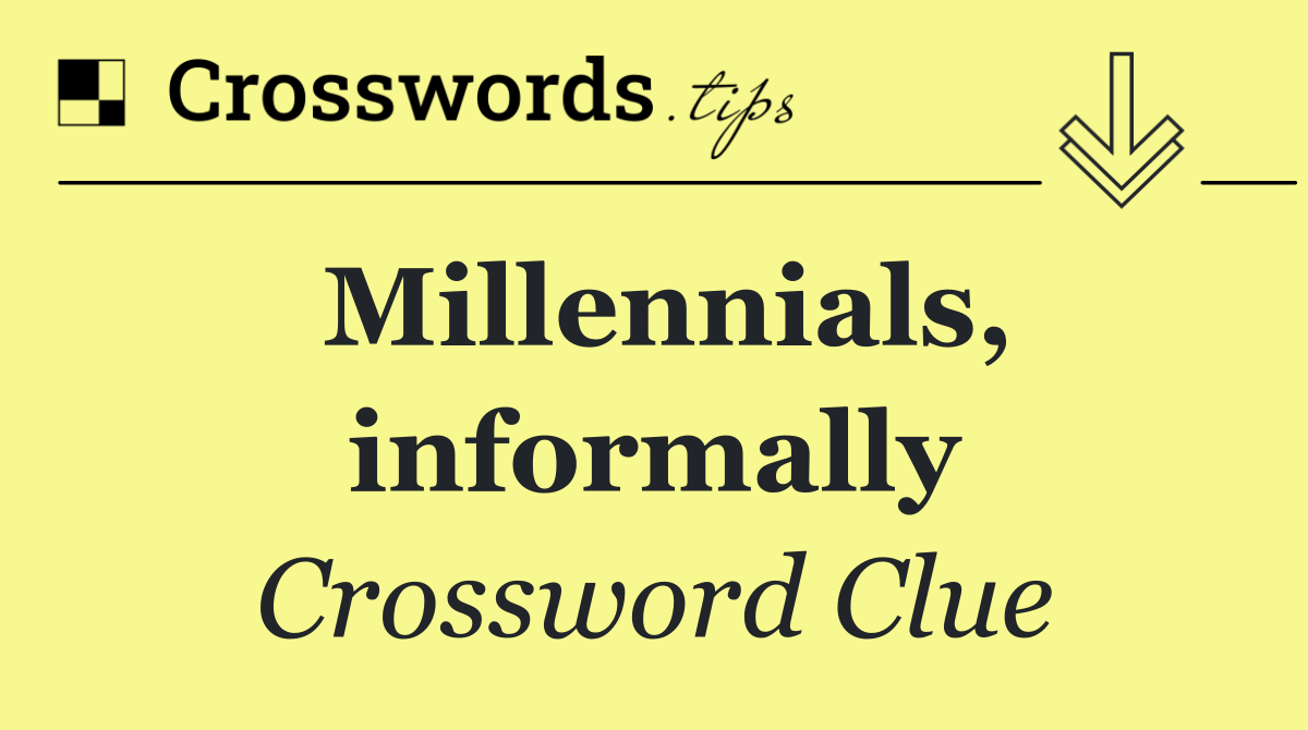 Millennials, informally