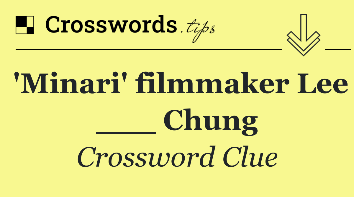 'Minari' filmmaker Lee ___ Chung
