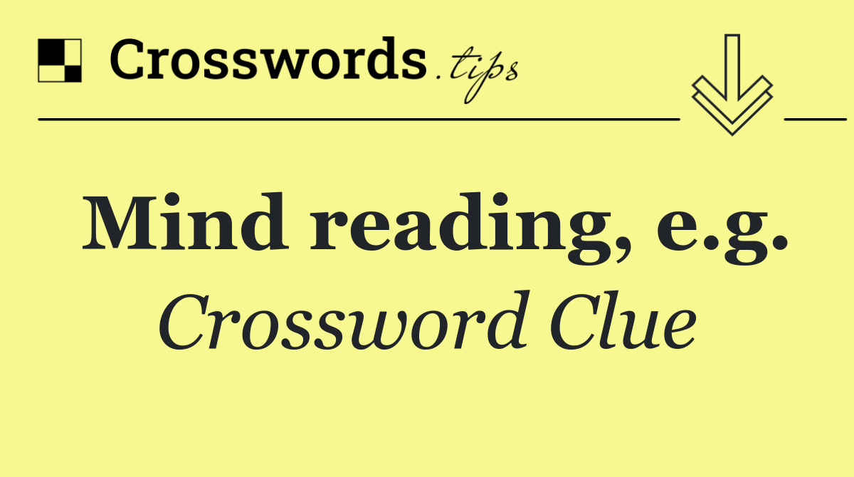 Mind reading, e.g.