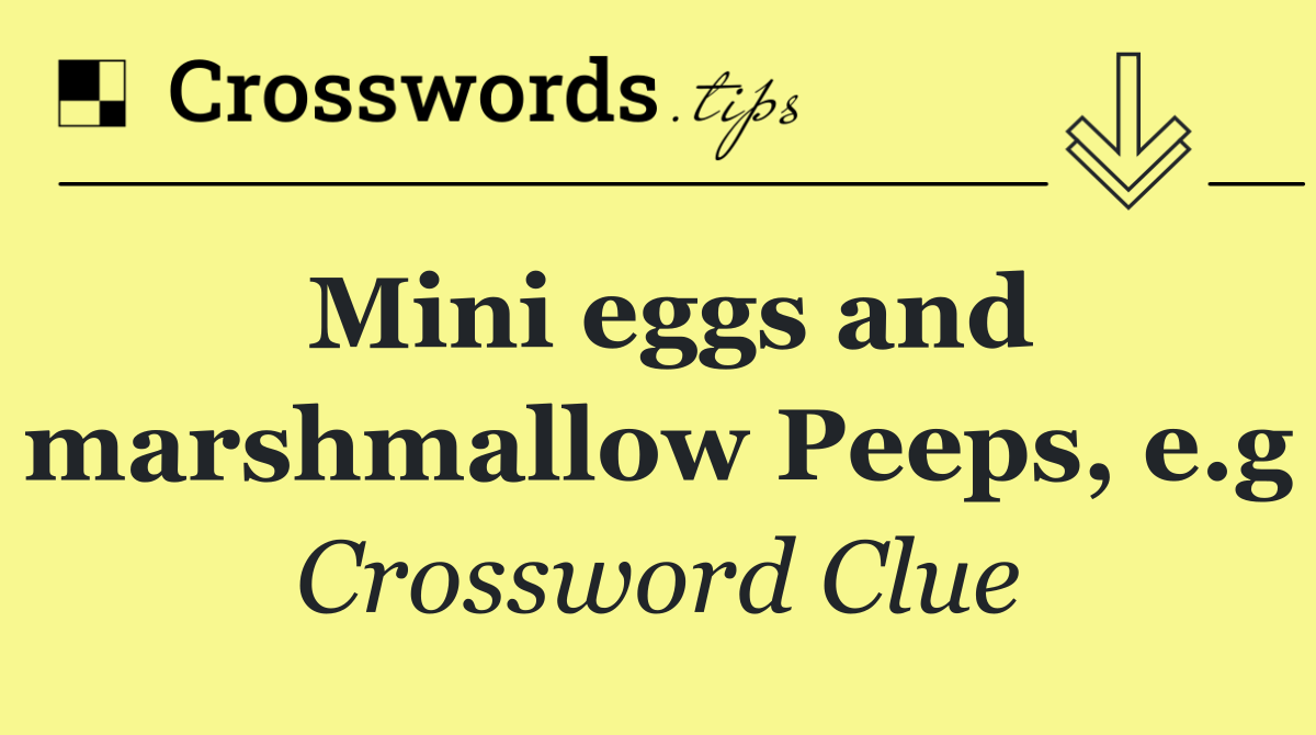 Mini eggs and marshmallow Peeps, e.g