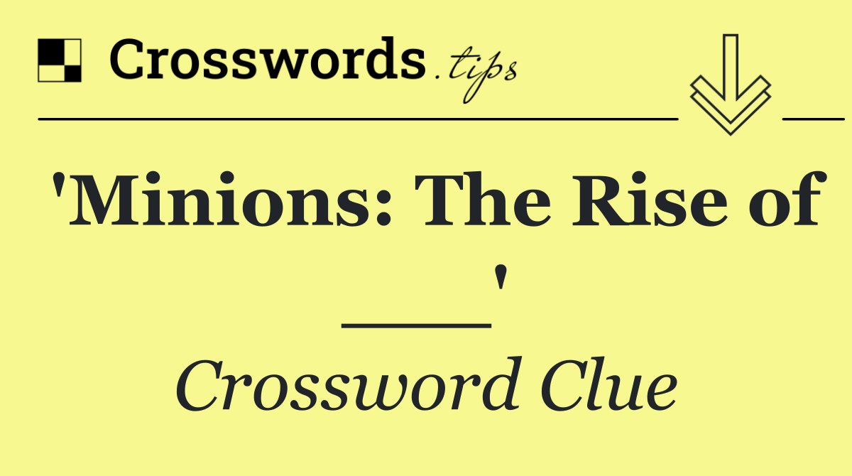 'Minions: The Rise of ___'