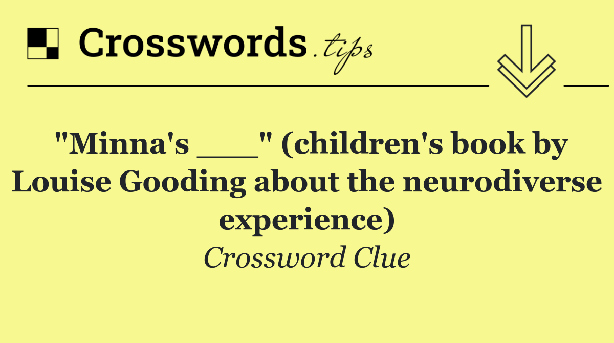 "Minna's ___" (children's book by Louise Gooding about the neurodiverse experience)