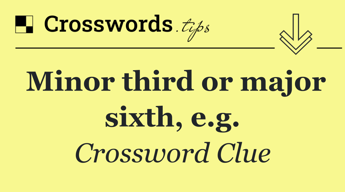 Minor third or major sixth, e.g.