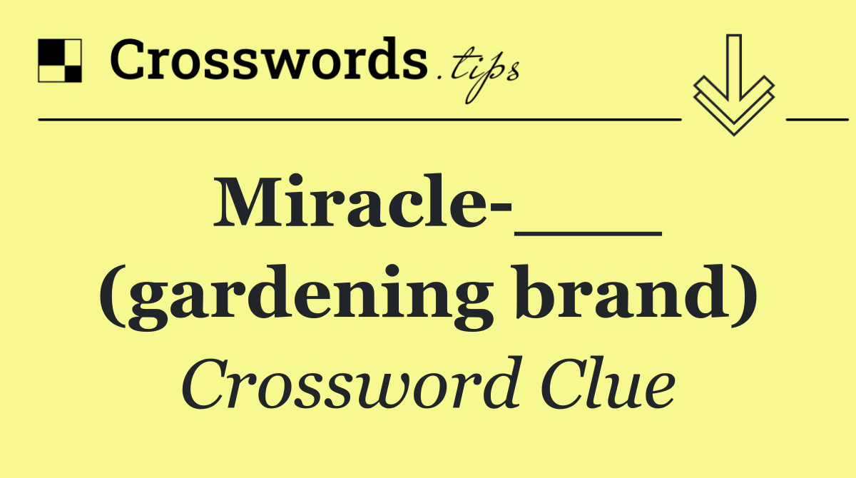 Miracle ___ (gardening brand)