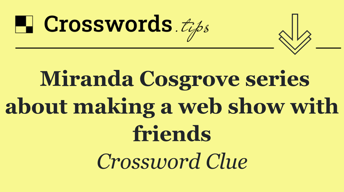 Miranda Cosgrove series about making a web show with friends