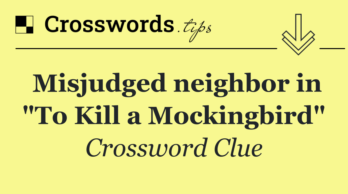 Misjudged neighbor in "To Kill a Mockingbird"
