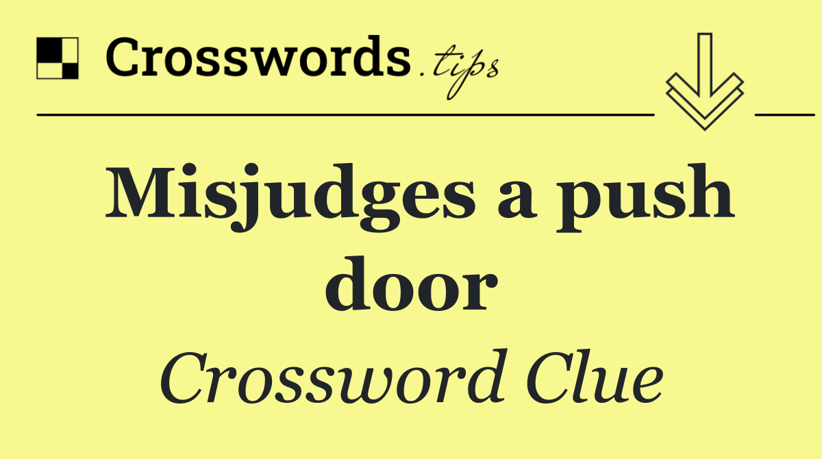 Misjudges a push door