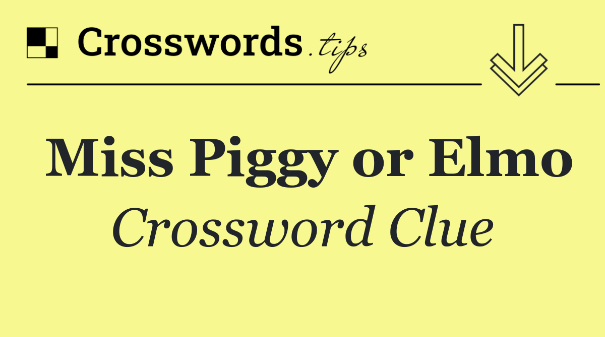 Miss Piggy or Elmo