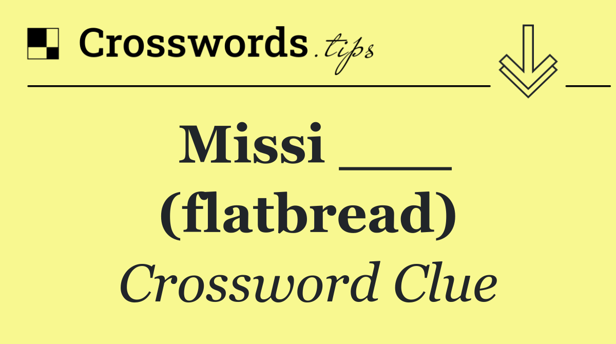 Missi ___ (flatbread)