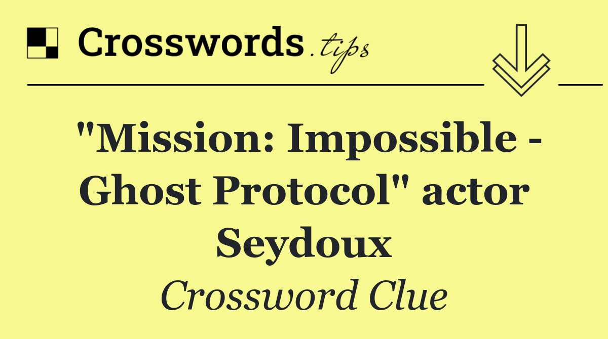 "Mission: Impossible   Ghost Protocol" actor Seydoux