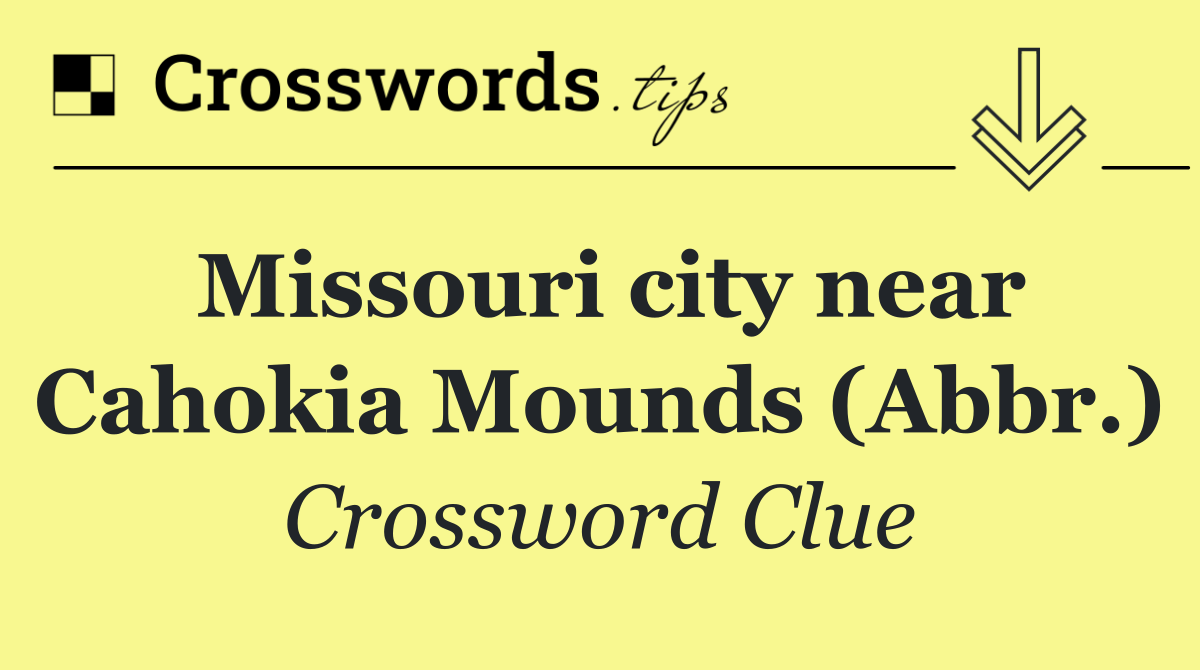 Missouri city near Cahokia Mounds (Abbr.)