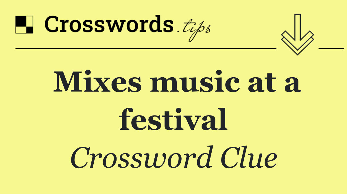 Mixes music at a festival