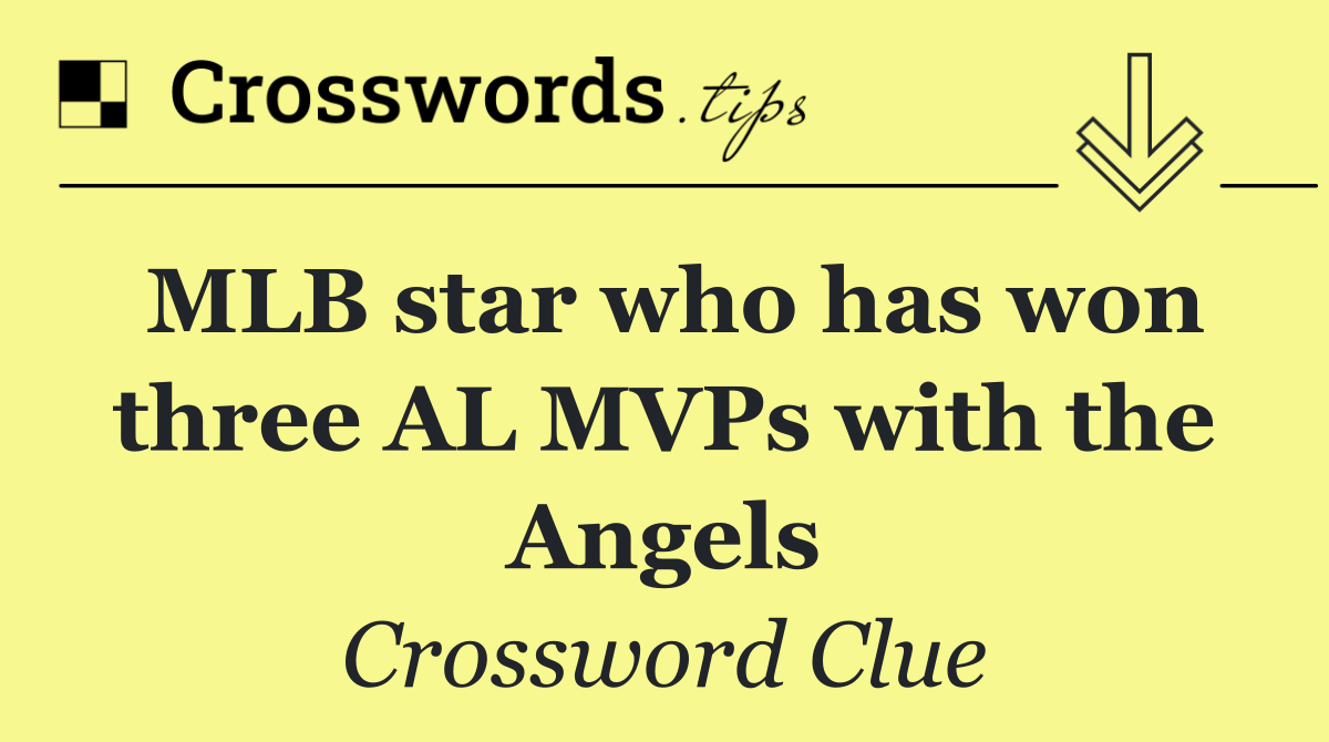 MLB star who has won three AL MVPs with the Angels