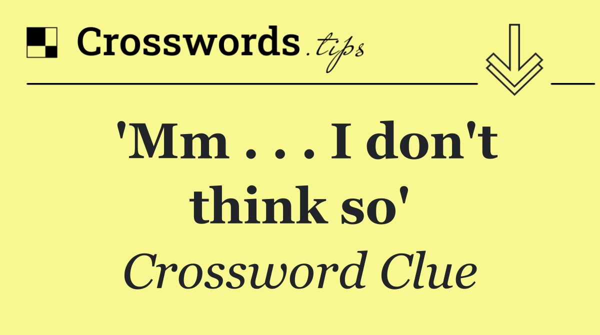 'Mm . . . I don't think so'