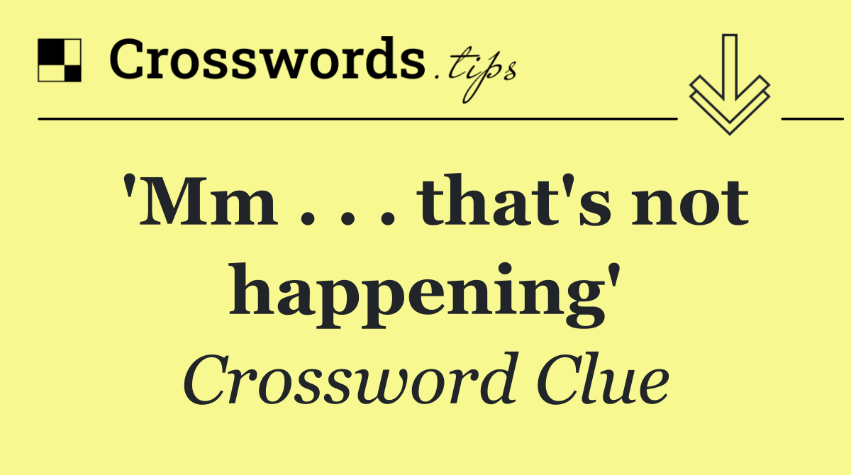 'Mm . . . that's not happening'