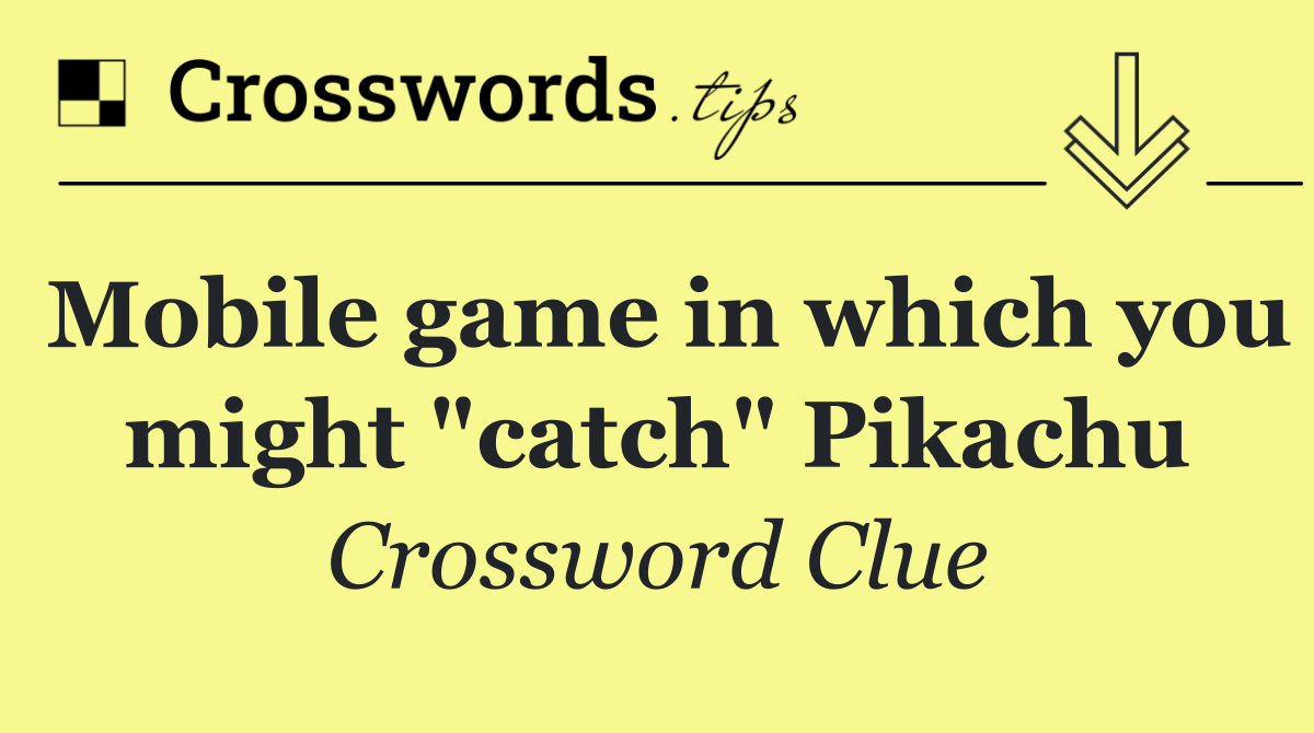 Mobile game in which you might "catch" Pikachu
