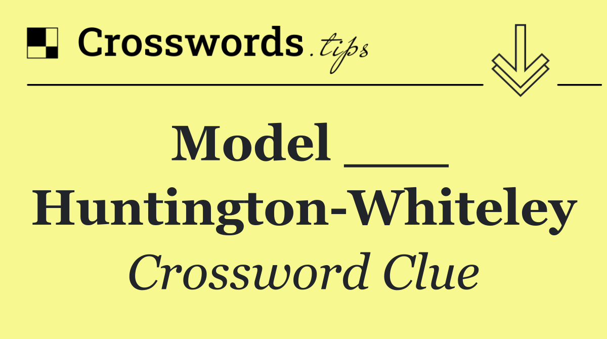 Model ___ Huntington Whiteley