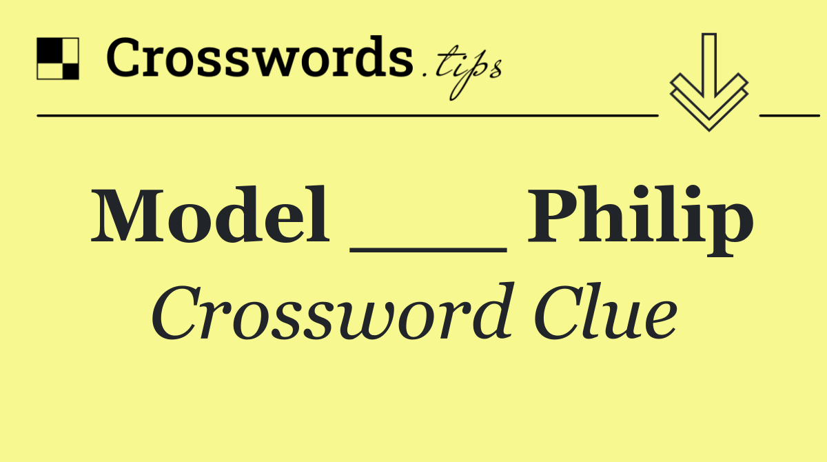 Model ___ Philip