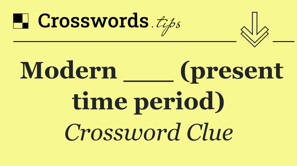 Modern ___ (present time period)