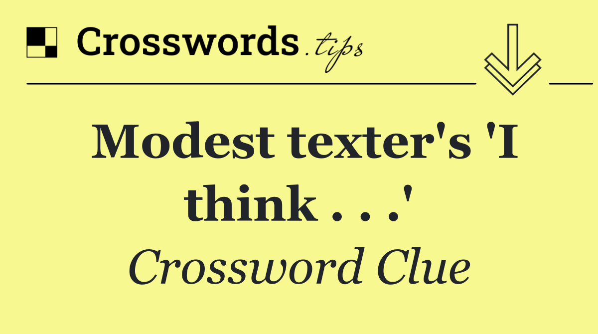 Modest texter's 'I think . . .'