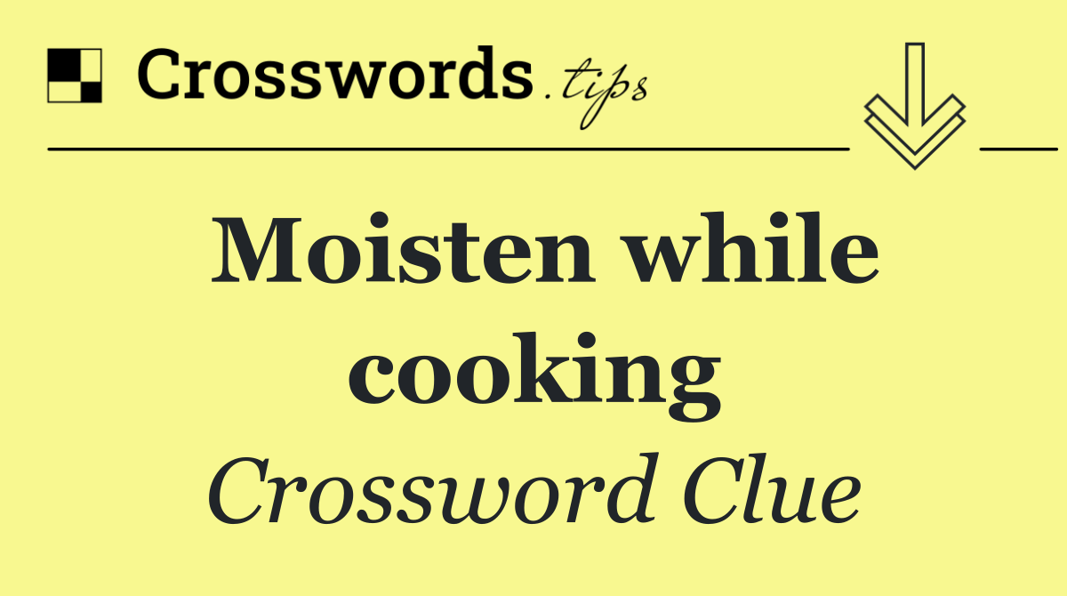 Moisten while cooking