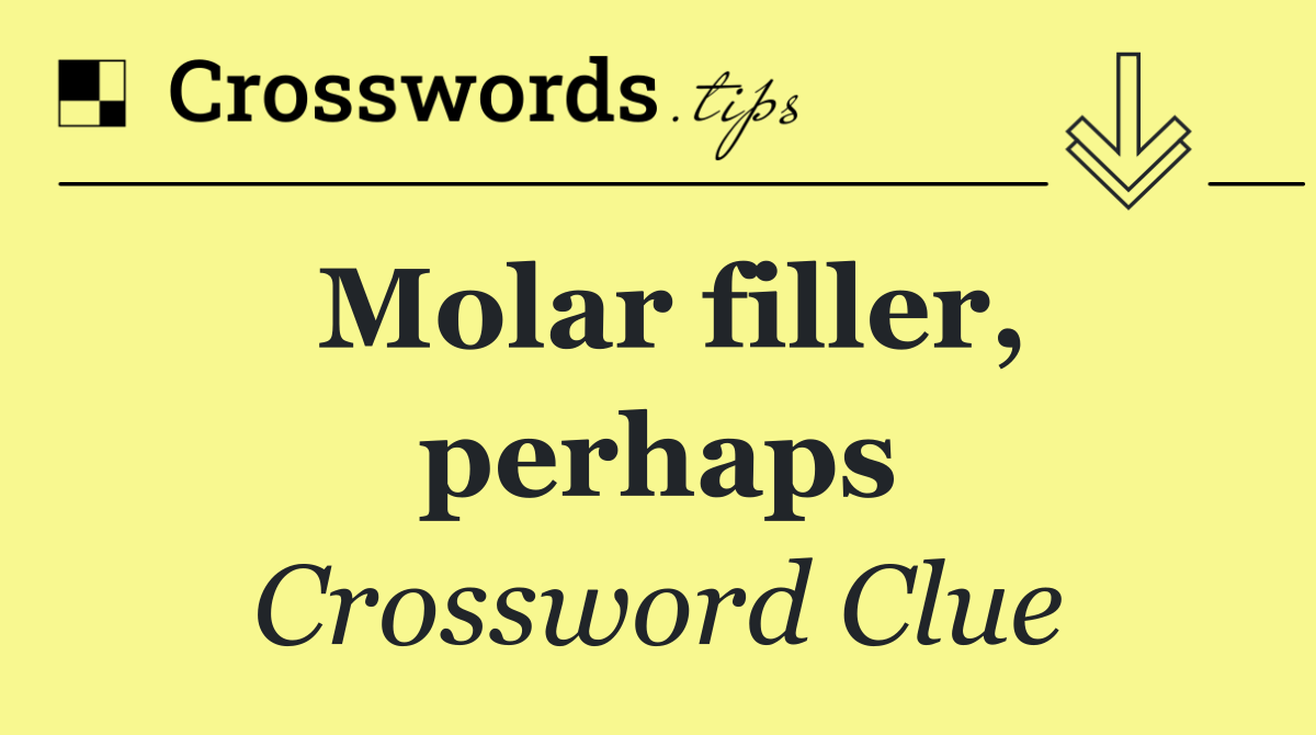 Molar filler, perhaps