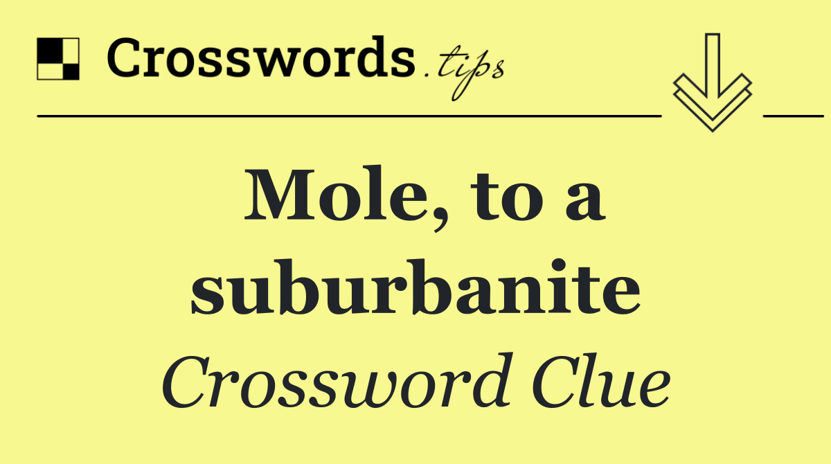 Mole, to a suburbanite