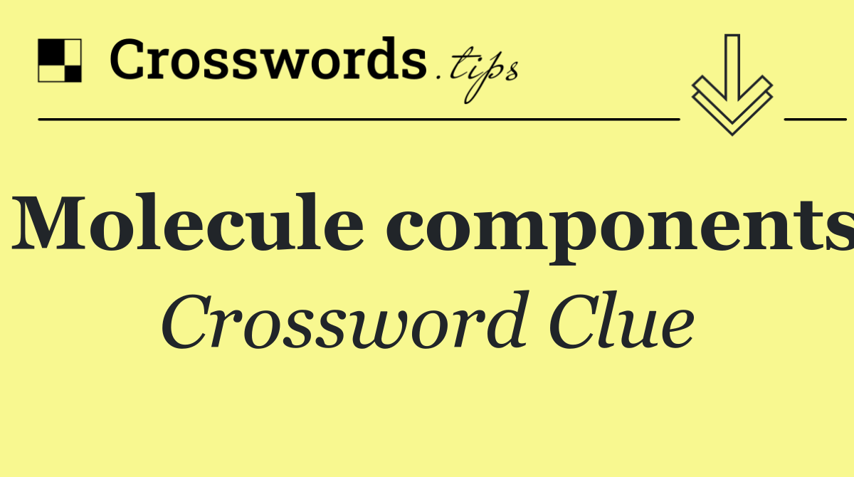 Molecule components