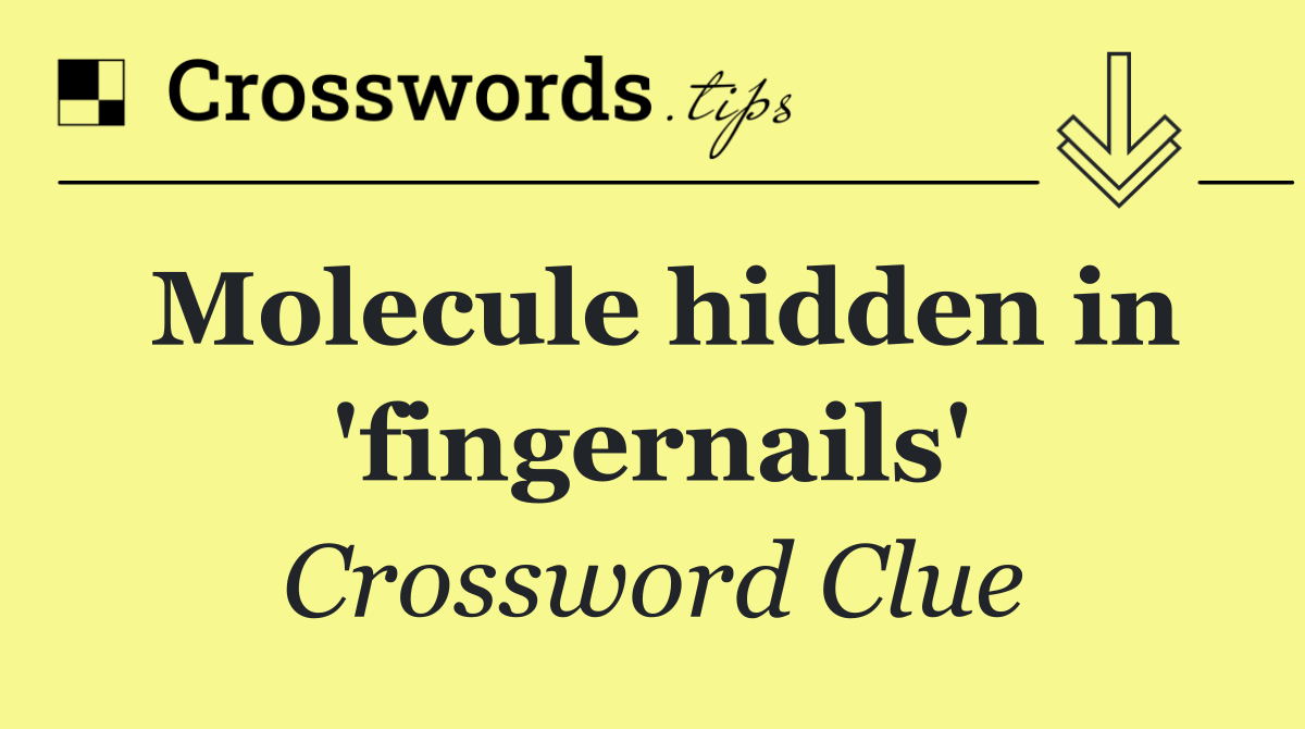 Molecule hidden in 'fingernails'