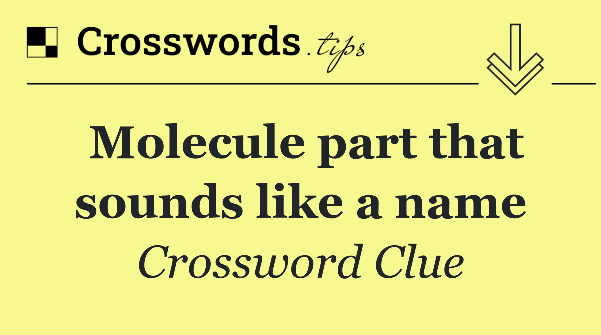 Molecule part that sounds like a name