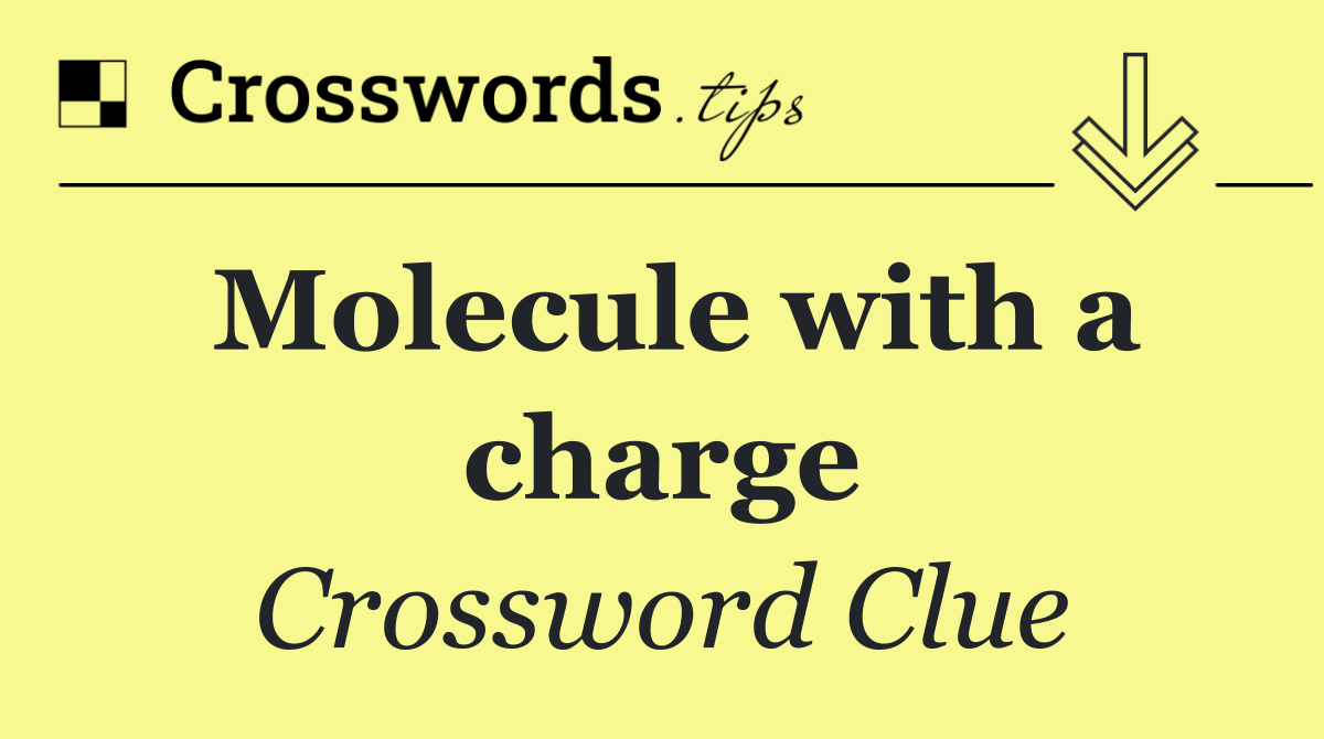 Molecule with a charge