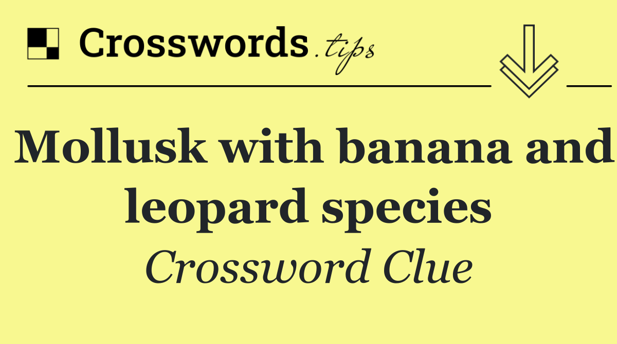 Mollusk with banana and leopard species