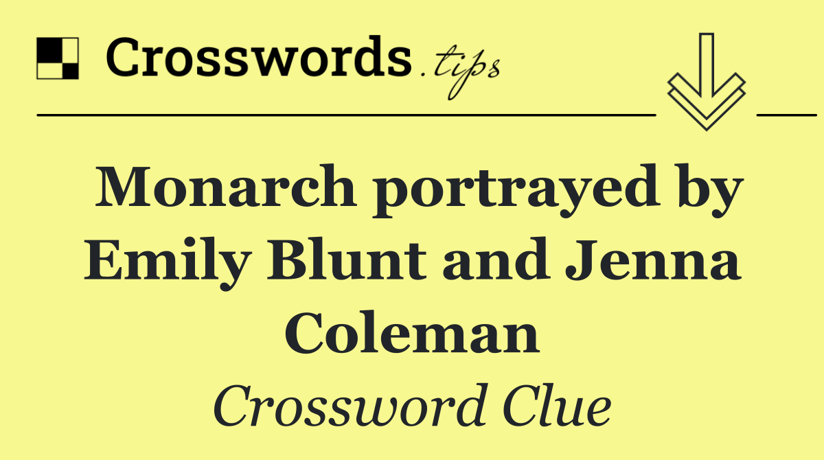 Monarch portrayed by Emily Blunt and Jenna Coleman