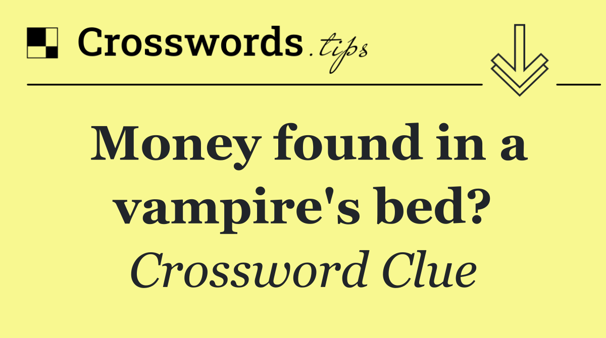 Money found in a vampire's bed?
