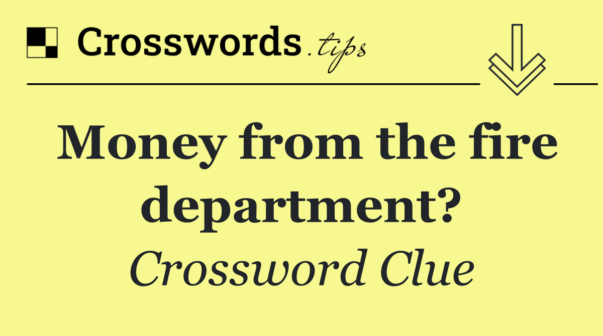 Money from the fire department?