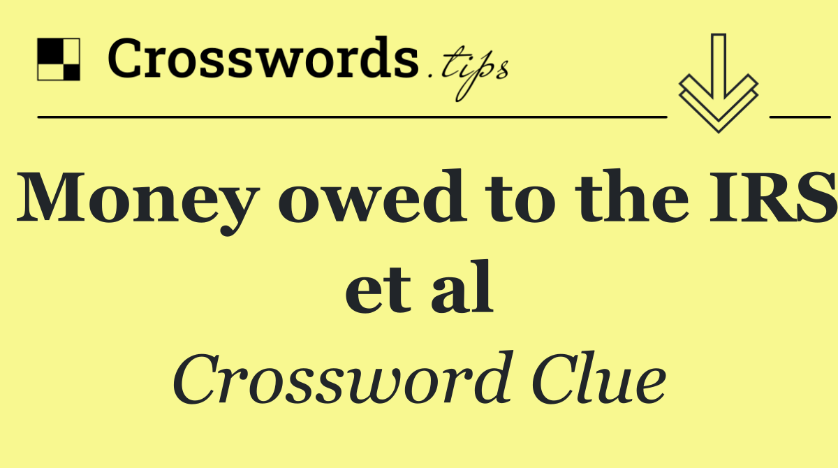 Money owed to the IRS et al