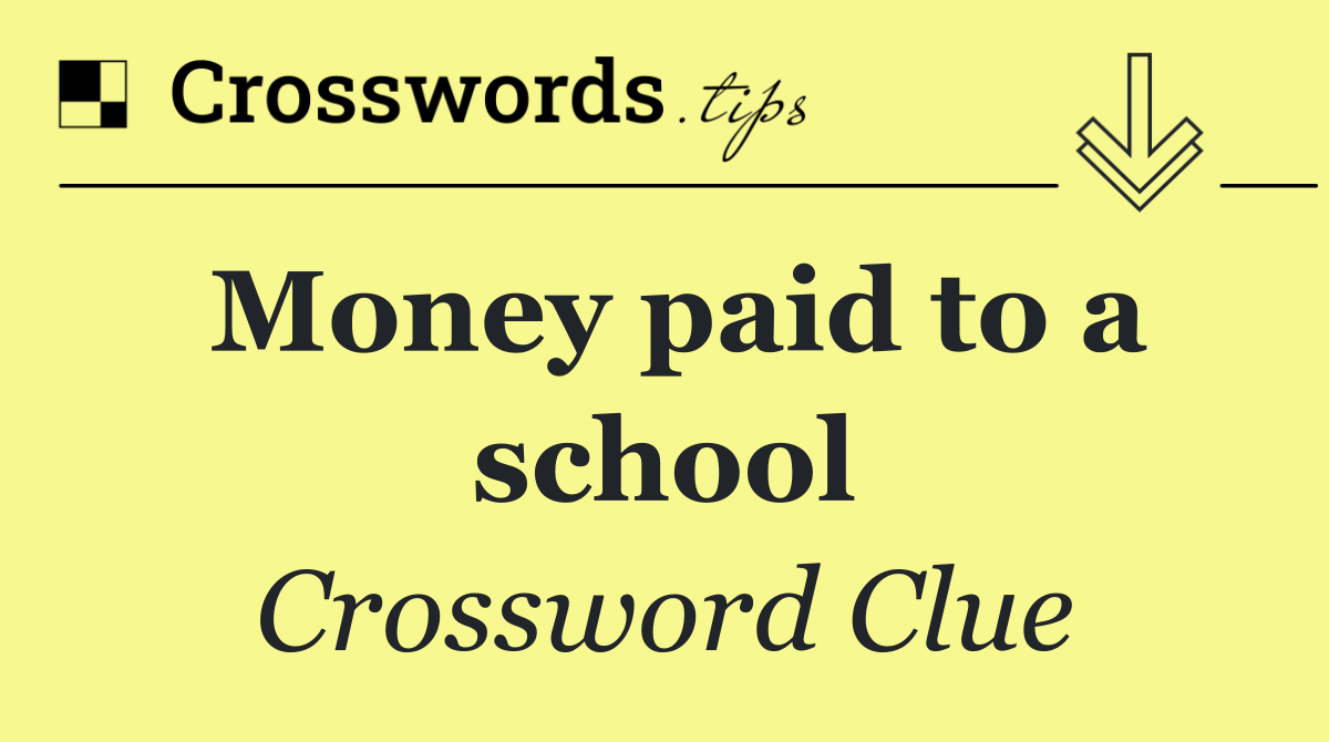 Money paid to a school