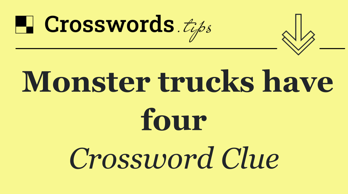 Monster trucks have four