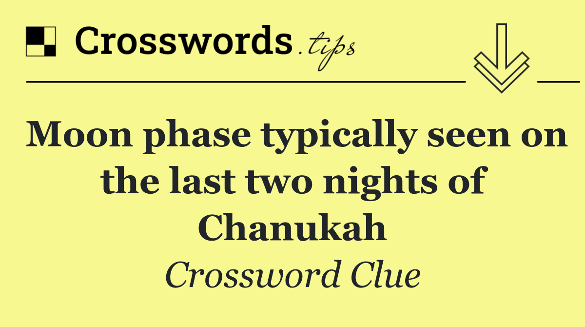 Moon phase typically seen on the last two nights of Chanukah